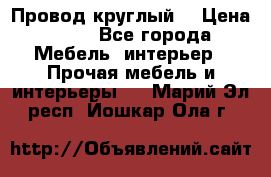 LOFT Провод круглый  › Цена ­ 98 - Все города Мебель, интерьер » Прочая мебель и интерьеры   . Марий Эл респ.,Йошкар-Ола г.